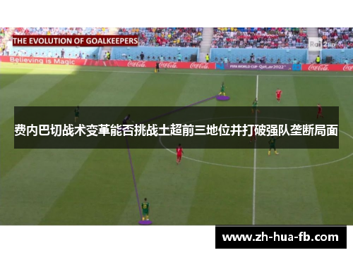 费内巴切战术变革能否挑战土超前三地位并打破强队垄断局面 费内巴切战术变革能否挑战土超前三地位并打破强队垄断局面