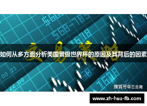 如何从多方面分析美国晋级世界杯的原因及其背后的因素 如何从多方面分析美国晋级世界杯的原因及其背后的因素