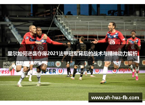 里尔如何逆袭夺得2021法甲冠军背后的战术与精神动力解析