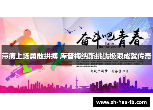 带病上场勇敢拼搏 库普梅纳斯挑战极限成就传奇