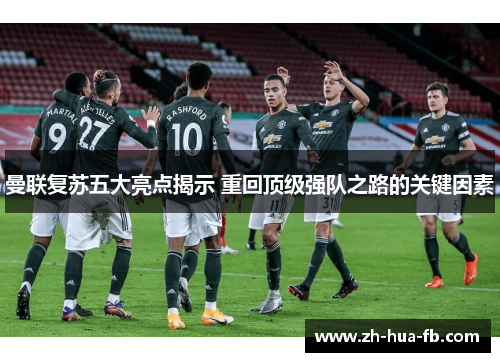 曼联复苏五大亮点揭示 重回顶级强队之路的关键因素