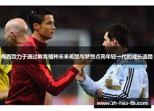 梅西致力于通过教育播种未来希望与梦想点亮年轻一代的成长道路 梅西致力于通过教育播种未来希望与梦想点亮年轻一代的成长道路