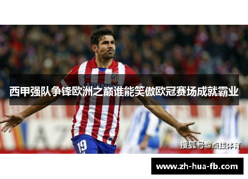 西甲强队争锋欧洲之巅谁能笑傲欧冠赛场成就霸业