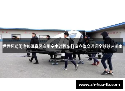 世界杯期间洛杉矶赛区启用空中计程车打造立体交通迎全球球迷潮来 世界杯期间洛杉矶赛区启用空中计程车打造立体交通迎全球球迷潮来