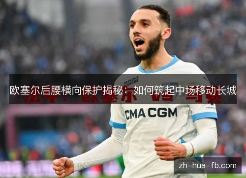 欧塞尔后腰横向保护揭秘:如何筑起中场移动长城 欧塞尔后腰横向保护揭秘:如何筑起中场移动长城
