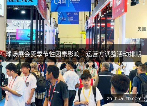 球场展会受季节性因素影响,运营方调整活动排期 球场展会受季节性因素影响,运营方调整活动排期